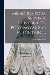 Mémoires Pour Servir À L'histoire De Port-royal Par M. Fontaine...