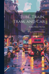 Tube, Train, Tram, and Car