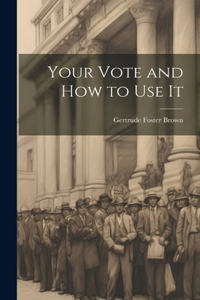 Your Vote and How to Use It