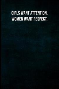 Girls want attention. Women want respect.