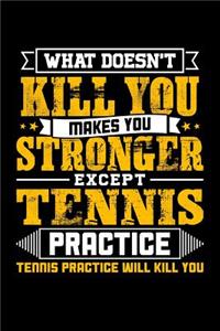 What doesn't kill you makes you stronger except Tennis practice Tennis practice will kill you