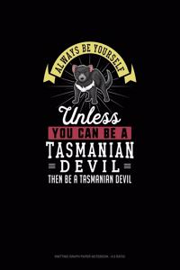 Always Be Yourself Unless You Can Be A Tasmanian Devil Then Be A Tasmanian Devil