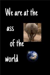 We are at the ass of the world