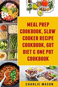 Meal Prep Cookbook, Slow Cooker Recipe Cookbook, Gut Diet & One Pot Cookbook