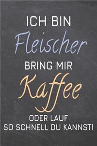 Ich bin Fleischer Bring mir Kaffee oder lauf so schnell du kannst!