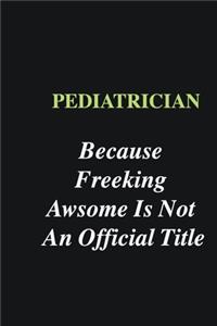 Pediatrician Because Freeking Awsome is Not An Official Title