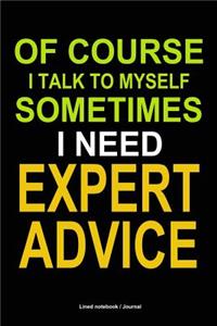 Of Course I Talk to Myself Sometimes I Need Expert Advice