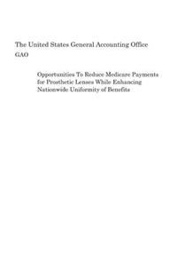 Opportunities to Reduce Medicare Payments for Prosthetic Lenses While Enhancing Nationwide Uniformity of Benefits