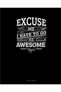 Excuse Me I Have to Go Be Awesome