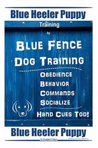Blue Heeler Puppy Training by Blue Fence Dog Training Obedience - Commands Behavior - Socialize Hand Cues Too! Blue Heeler Puppy