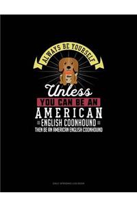 Always Be Yourself Unless You Can Be An American English Coonhound Then Be An American English Coonhound