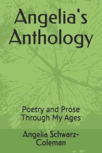 Angelia's Anthology: Poetry and Prose Through My Ages