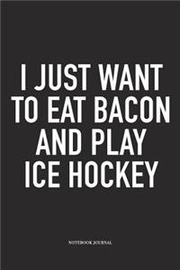 I Just Want To Eat Bacon And Play Ice Hockey