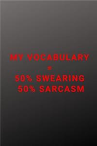 My Vocabulary= 50% swearing, 50% sarcasm