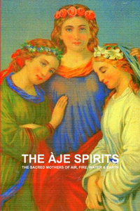 Àje Spirits, the Sacred Mothers of Air, Fire, Water & Earth