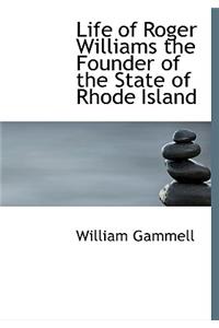 Life of Roger Williams the Founder of the State of Rhode Island