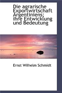 Die Agrarische Exportwirtschaft Argentiniens; Ihre Entwicklung Und Bedeutung