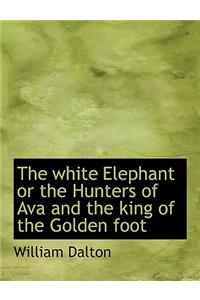 The White Elephant or the Hunters of Ava and the King of the Golden Foot