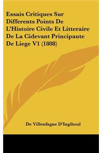 Essais Critiques Sur Differents Points De L'Histoire Civile Et Litteraire De La Cidevant Principaute De Liege V1 (1808)