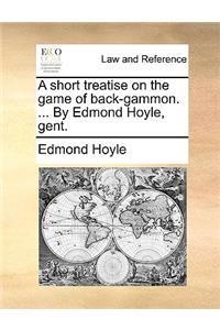 Short Treatise on the Game of Back-Gammon. ... by Edmond Hoyle, Gent.