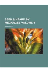 Seen & Heard by Megargee Volume 4