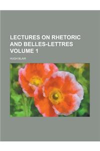 Lectures on Rhetoric and Belles-Lettres Volume 1