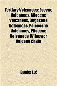 Tertiary Volcanoes: Eocene Volcanoes, Miocene Volcanoes, Oligocene Volcanoes, Paleocene Volcanoes, Pliocene Volcanoes, Wilpower Volcano Ch