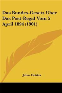 Bundes-Gesetz Uber Das Post-Regal Vom 5 April 1894 (1901)