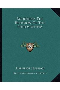 Buddhism The Religion Of The Philosophers