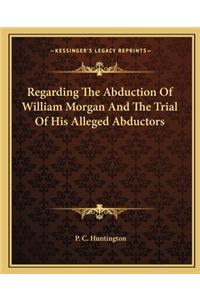 Regarding The Abduction Of William Morgan And The Trial Of His Alleged Abductors