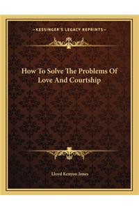 How to Solve the Problems of Love and Courtship