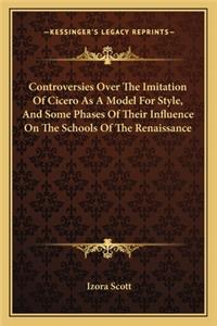 Controversies Over the Imitation of Cicero as a Model for Style, and Some Phases of Their Influence on the Schools of the Renaissance
