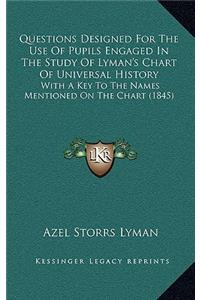 Questions Designed For The Use Of Pupils Engaged In The Study Of Lyman's Chart Of Universal History