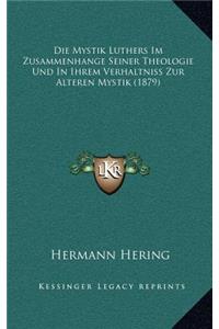 Die Mystik Luthers Im Zusammenhange Seiner Theologie Und In Ihrem Verhaltniss Zur Alteren Mystik (1879)
