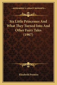 Six Little Princesses And What They Turned Into And Other Fairy Tales (1907)