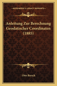 Anleitung Zur Berechnung Geodatischer Coordinaten (1885)