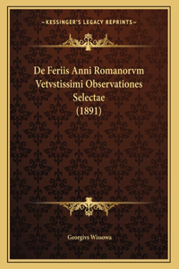 De Feriis Anni Romanorvm Vetvstissimi Observationes Selectae (1891)