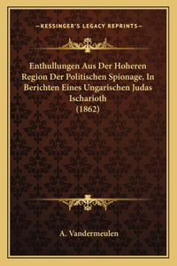 Enthullungen Aus Der Hoheren Region Der Politischen Spionage, In Berichten Eines Ungarischen Judas Ischarioth (1862)