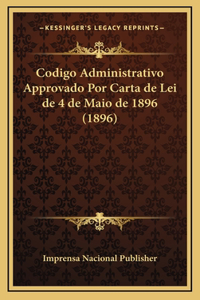 Codigo Administrativo Approvado Por Carta de Lei de 4 de Maio de 1896 (1896)