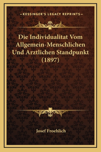 Die Individualitat Vom Allgemein-Menschlichen Und Arztlichen Standpunkt (1897)