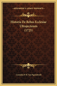 Historia De Rebus Ecclesiae Ultrajectensis (1725)