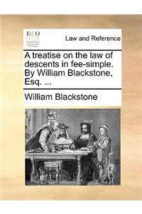 A Treatise on the Law of Descents in Fee-Simple. by William Blackstone, Esq. ...