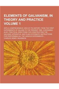 Elements of Galvanism, in Theory and Practice; With a Comprehensive View of Its History, from the First Experiments of Galvani to the Present Time. Co
