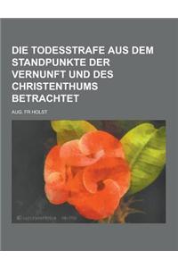 Die Todesstrafe Aus Dem Standpunkte Der Vernunft Und Des Christenthums Betrachtet