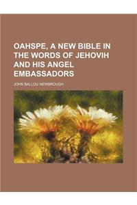 Oahspe, a New Bible in the Words of Jehovih and His Angel Embassadors