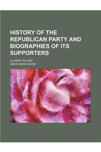 History of the Republican Party and Biographies of Its Supporters; Illinois Volume