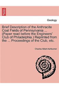 Brief Description of the Anthracite Coal Fields of Pennsylvania ... (Paper Read Before the Engineers' Club of Philadelphia.) Reprinted from the ... Proceedings of the Club, Etc.