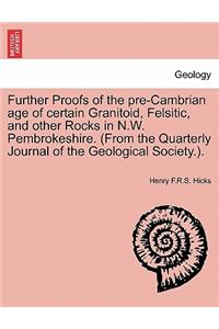 Further Proofs of the Pre-Cambrian Age of Certain Granitoid, Felsitic, and Other Rocks in N.W. Pembrokeshire. (from the Quarterly Journal of the Geological Society.).
