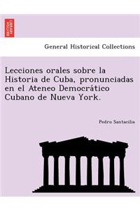 Lecciones orales sobre la Historia de Cuba, pronunciadas en el Ateneo Democrático Cubano de Nueva York.