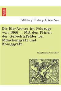 Die Elb-Armee Im Feldzuge Von 1866 ... Mit Den Pla Nen Der Gefechtsfelder Bei Mu Nchengra Tz Und Ko Niggra Tz.